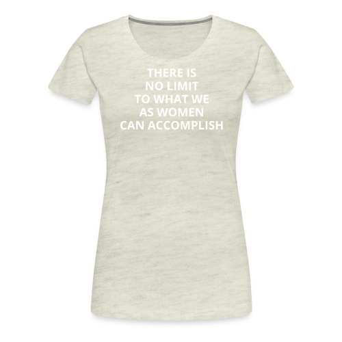 THERE IS NO LIMIT TO WHAT WE AS WOMEN CAN - Women's Premium T-Shirt