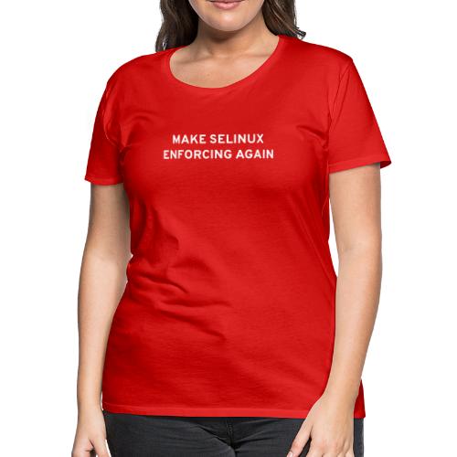 Make SELinux Enforcing Again - Women's Premium T-Shirt
