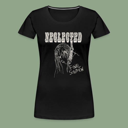 Neglected-Shirt-1200 - Women's Premium T-Shirt