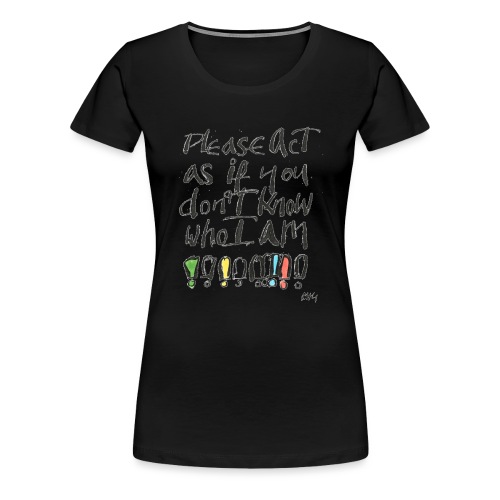 Please Act as if you don't know who I am - Women's Premium T-Shirt