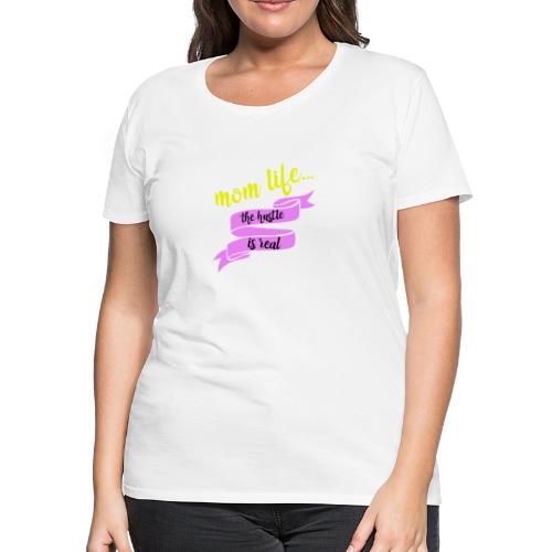 Mom Life The Hustle is Real - Women's Premium T-Shirt