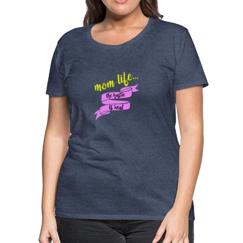 Mom Life The Hustle is Real - Women's Premium T-Shirt