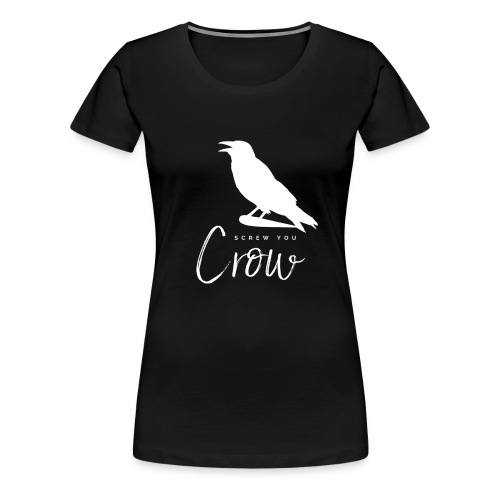 Screw You, Crow! - Women's Premium T-Shirt