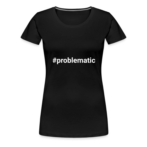 #problematic - Women's Premium T-Shirt
