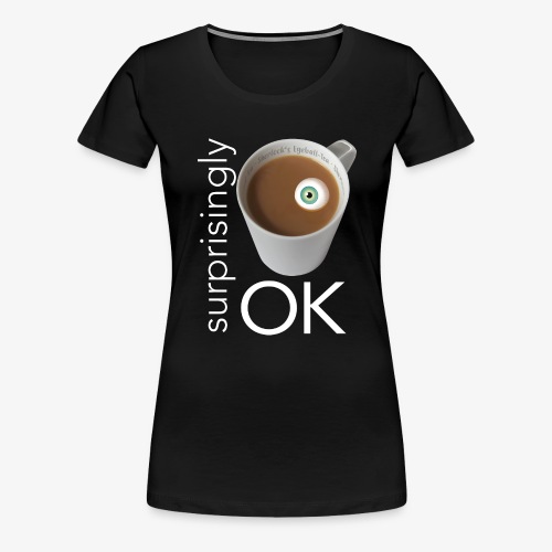 Surprisingly Okay Tea Cup - Women's Premium T-Shirt