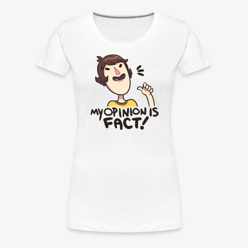 MY OPINION IS FACT - Women's Premium T-Shirt