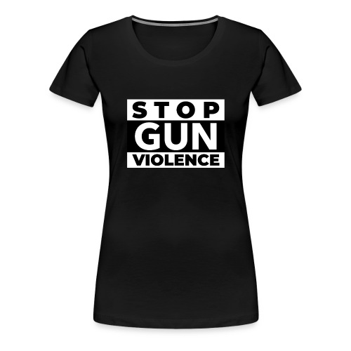 STOP GUN VIOLENCE - Women's Premium T-Shirt