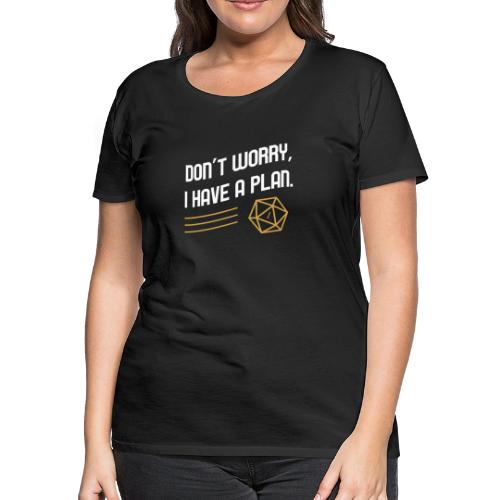 Don't Worry I Have A Plan D20 Dice - Women's Premium T-Shirt
