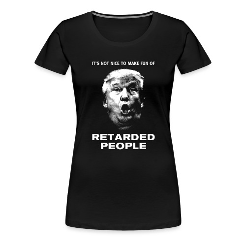 Retarded Trump - Women's Premium T-Shirt