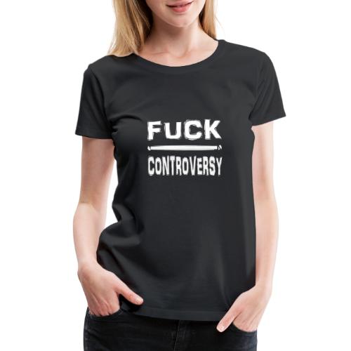 Fuck Controversy Word Art - Women's Premium T-Shirt