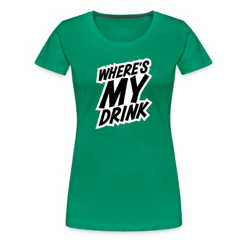 wheres my drink - Women's Premium T-Shirt