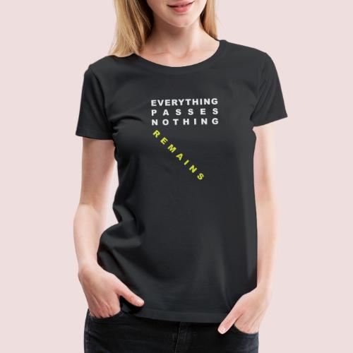 Everything passes Nothing remains - Women's Premium T-Shirt