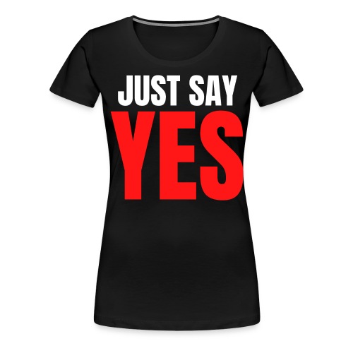 Just Say YES (white & red letters version) - Women's Premium T-Shirt