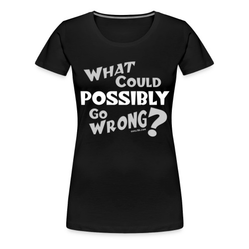 What could possibly go wrong - Women's Premium T-Shirt