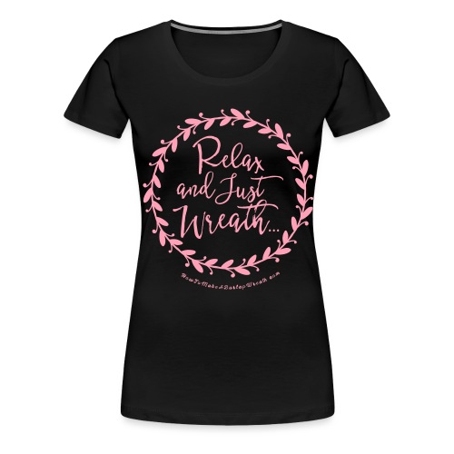 Relax and Just Wreath - Leaf Wreath - Women's Premium T-Shirt