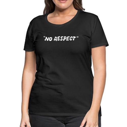 No Respect - Women's Premium T-Shirt