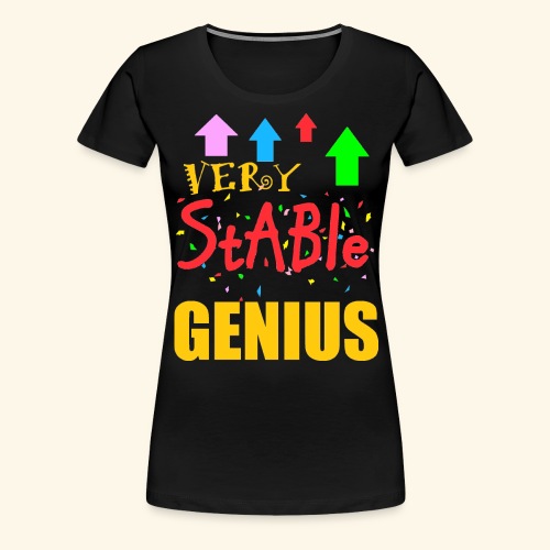 very stable genius - Women's Premium T-Shirt