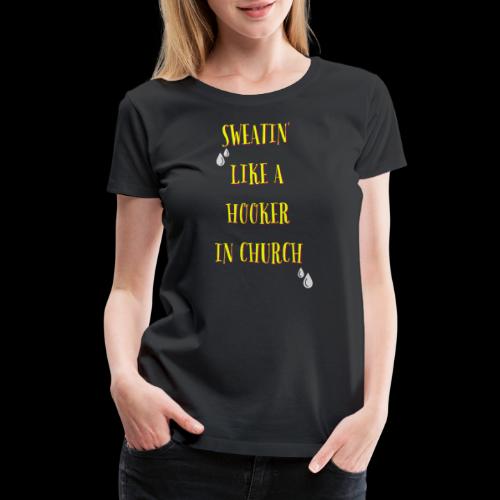 Sweatin' Like A Hooker In Church - Women's Premium T-Shirt