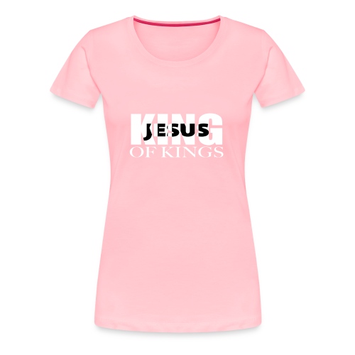 KING of Kings JESUS - Women's Premium T-Shirt