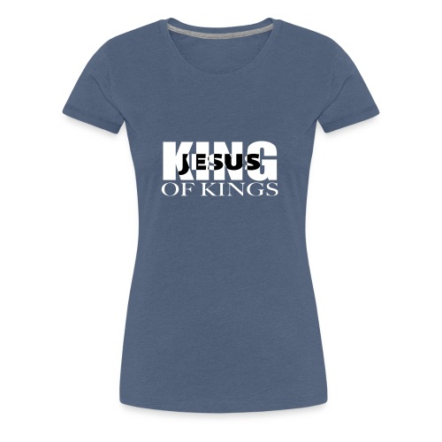 KING of Kings JESUS - Women's Premium T-Shirt