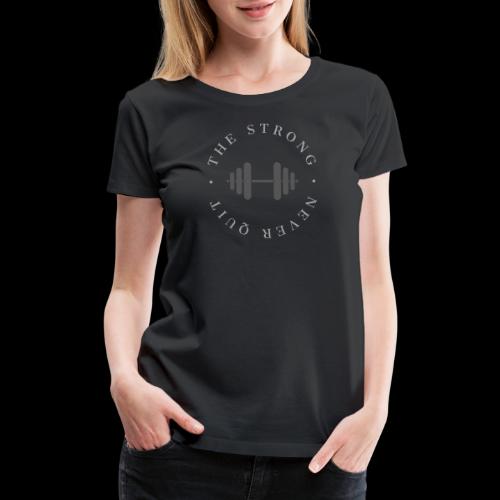 The Strong Never Quit. - Women's Premium T-Shirt