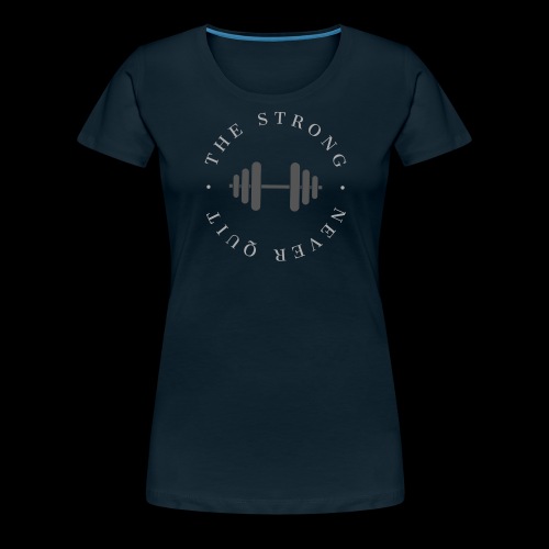 The Strong Never Quit. - Women's Premium T-Shirt