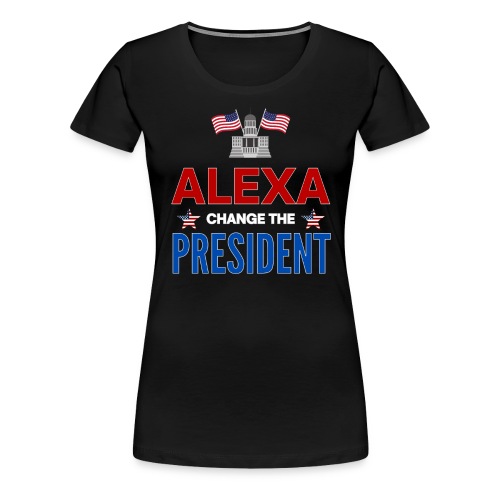 ALEXA Change The PRESIDENT, White House USA Flags - Women's Premium T-Shirt