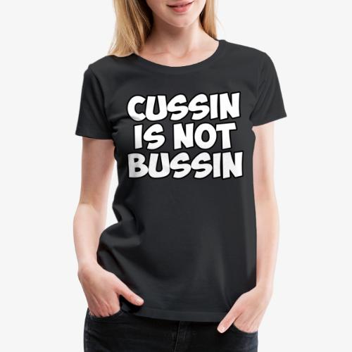 CUSSIN IS NOT BUSSIN - Women's Premium T-Shirt