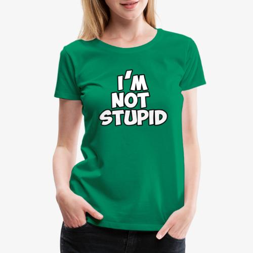 I'm Not Stupid - Women's Premium T-Shirt