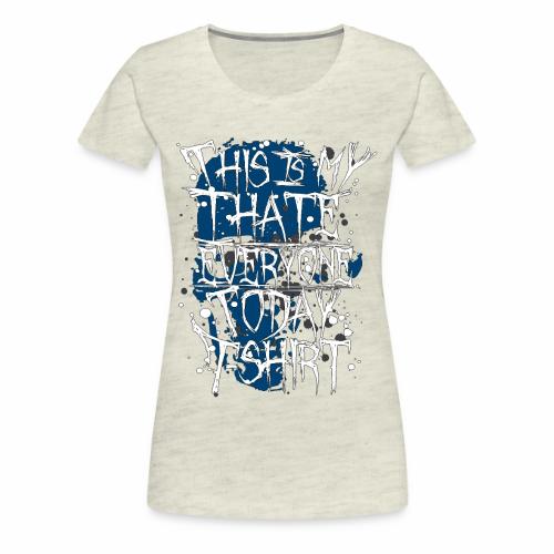 This Is My I Hate Everyone Today T-Shirt Gift Idea - Women's Premium T-Shirt
