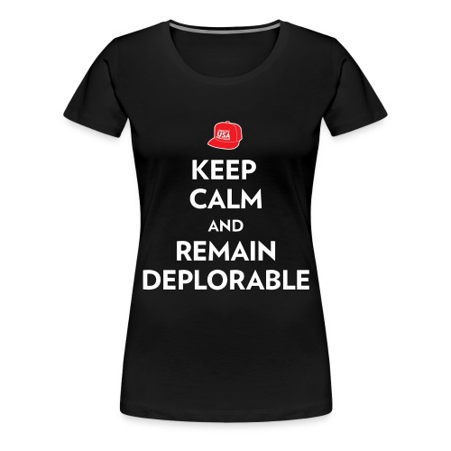 Keep Calm and Remain Deplorable - Women's Premium T-Shirt
