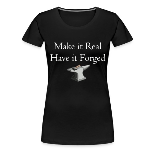 Make it Real Have it Forg - Women's Premium T-Shirt
