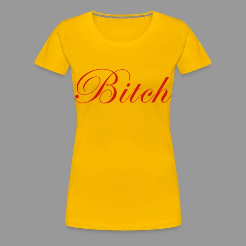 Bitch - Women's Premium T-Shirt