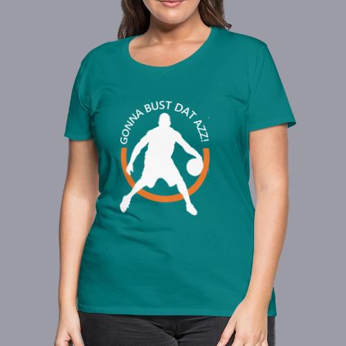 Gonna Bust Dat Azz - Women's Premium T-Shirt