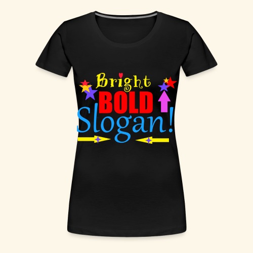 bright bold slogan - Women's Premium T-Shirt