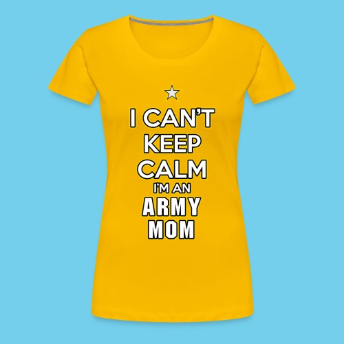 I Can't Keep Calm, I'm an Army Mom - Women's Premium T-Shirt