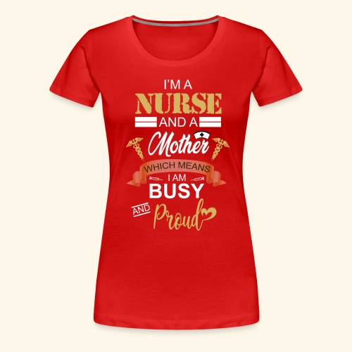 I'm a nurse and a mother - Women's Premium T-Shirt