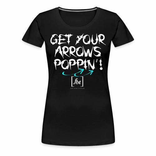 Get Your Arrows Poppin'! [fbt] 2 - Women's Premium T-Shirt