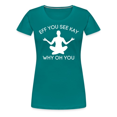 EFF YOU SEE KAY WHY OH YOU Zen Yoga Silhouette - Women's Premium T-Shirt