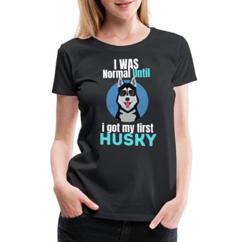 I Was Normal Until I Got My First Husky - Women's Premium T-Shirt