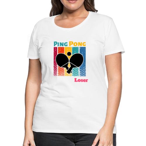 It's Only Ping Pong Said The Loser Funny Sayings - Women's Premium T-Shirt