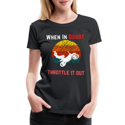 When In Doubt Throttle It Out For Biking Lovers - Women's Premium T-Shirt