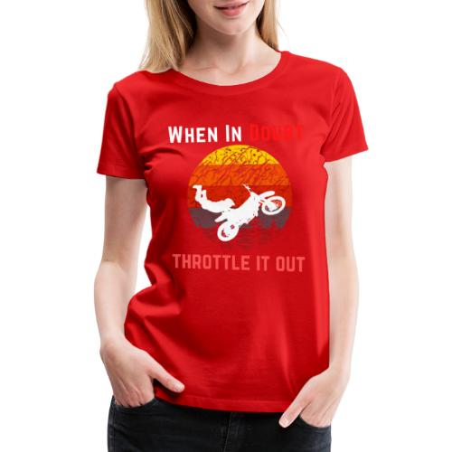 When In Doubt Throttle It Out For Biking Lovers - Women's Premium T-Shirt