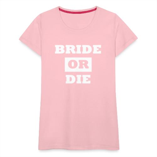 Bride or Die - Bridesmaid - Women's Premium T-Shirt