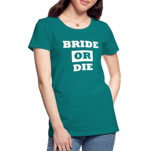Bride or Die - Bridesmaid - Women's Premium T-Shirt