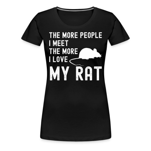 The More People I Meet The More I Love My Rat - Women's Premium T-Shirt