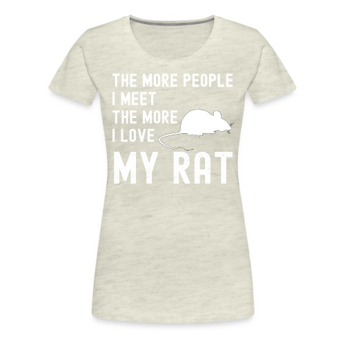 The More People I Meet The More I Love My Rat - Women's Premium T-Shirt