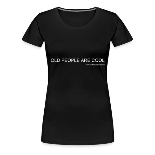Old People Are Cool - Women's Premium T-Shirt