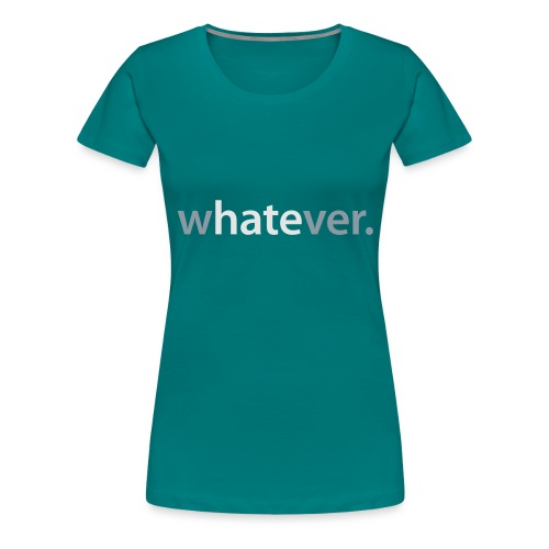 wHATEver - Women's Premium T-Shirt