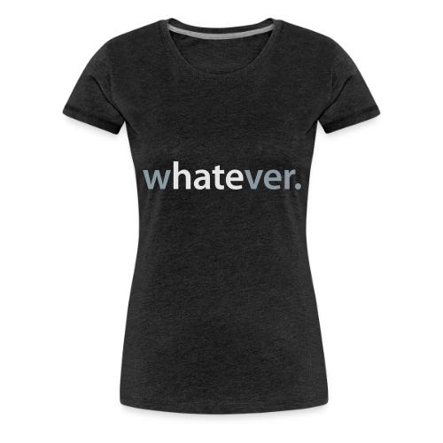 wHATEver - Women's Premium T-Shirt